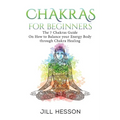 Chakras: Chakras For Beginners: The 7 Chakras Guide On How to Balance your Energ - Paperback