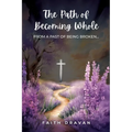 The Path of Becoming Whole from a Past of Being Broken - Paperback