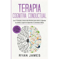 Terapia cognitiva conductual: Los 21 consejos y trucos más efectivos para volver a capacitar tu cerebro y superar la depresión, la ansiedad y fobias - Paperback