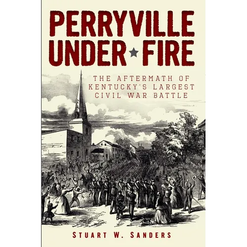 Perryville Under Fire: The Aftermath of Kentucky's Largest Civil War Battle - Paperback