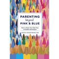 Parenting Beyond Pink & Blue: How to Raise Your Kids Free of Gender Stereotypes - Paperback