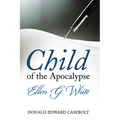 Child of the Apocalypse: Ellen G. White - Paperback