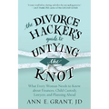 The Divorce Hacker's Guide to Untying the Knot: What Every Woman Needs to Know about Finances, Child Custody, Lawyers, and Planning Ahead - Paperback