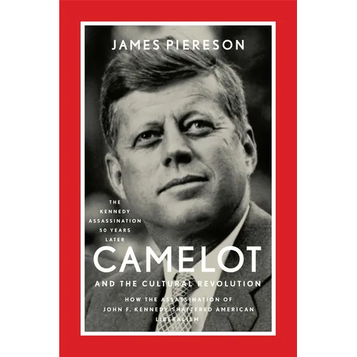 Camelot and the Cultural Revolution: How the Assassination of John F. Kennedy Shattered American Liberalism - Paperback
