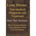 Lyme Disease Non Medical Diagnosis and Treatment: How I Kicked Chronic Lyme disease in One Year for Pennies - Paperback