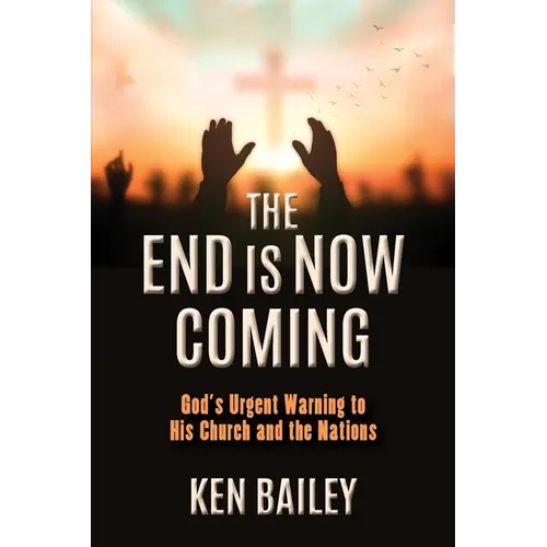 The End is Now Coming: God's Urgent Warning to His Church and the Nations - Paperback