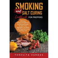 Smoking and Salt Curing Cookbook FOR PREPPERS: 2000 Days of Easy and Delicious Homemade Recipes for Jerky, Fruit, Vegetables, and Herbs to Be Prepared - Paperback