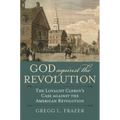 God Against the Revolution: The Loyalist Clergy's Case Against the American Revolution - Paperback