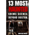 13 Most Haunted: Crime Scenes Beyond Boston - Paperback