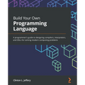 Build Your Own Programming Language: A programmer's guide to designing compilers, interpreters, and DSLs for solving modern computing problems - Paperback