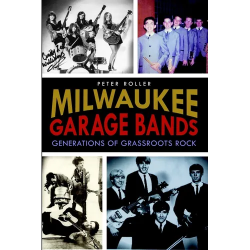 Milwaukee Garage Bands: Generations of Grassroots Rock - Paperback