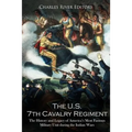 The U.S. 7th Cavalry Regiment: The History and Legacy of America's Most Famous Military Unit during the Indian Wars - Paperback