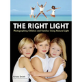 The Right Light: Photographing Children and Families Using Natural Light - Paperback