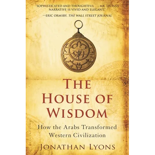 The House of Wisdom: How the Arabs Transformed Western Civilization - Paperback