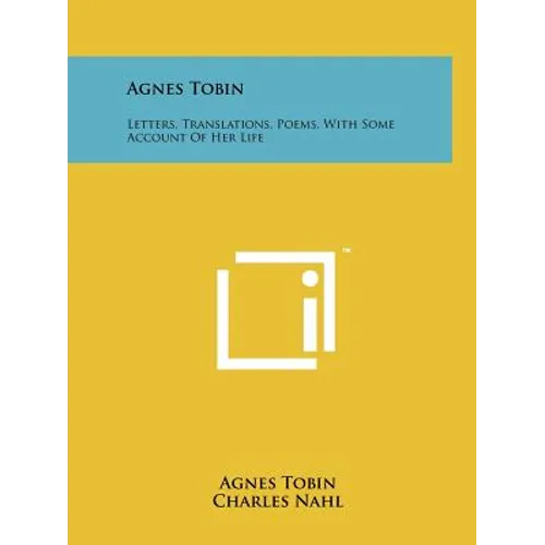 Agnes Tobin: Letters, Translations, Poems, With Some Account Of Her Life - Paperback