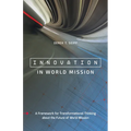 Innovation in World Mission: A Framework for Transformational Thinking about the Future of World Mission - Paperback