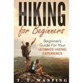 Hiking for Beginners: Beginner's Guide for your Ultimate Hiking Experience: Beginner's Guide for your Ultimate Hiking Experience - Paperback