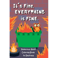 It's Fine. Everything Is Fine.: Humorous Adult Coloring Book to Destress - Paperback