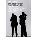 The Practicing Photographer: Essays on Developing Your Photographic Practice - Paperback