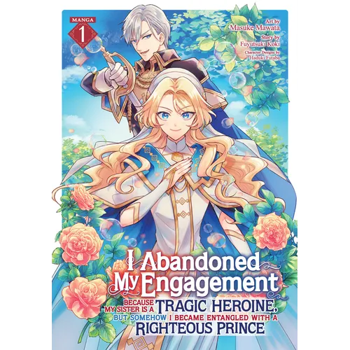 I Abandoned My Engagement Because My Sister Is a Tragic Heroine, But Somehow I Became Entangled with a Righteous Prince (Manga) Vol. 1 - Paperback