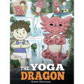 The Yoga Dragon: A Dragon Book about Yoga. Teach Your Dragon to Do Yoga. A Cute Children Story to Teach Kids the Power of Yoga to Strengthen Bodies an - Hardcover