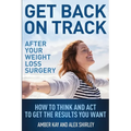 Get Back On Track After Your Weight Loss Surgery: How To Think And Act To Get The Results You Want - Paperback