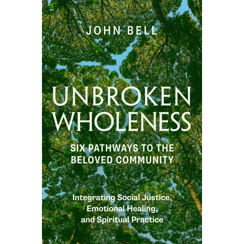 Unbroken Wholeness: Six Pathways to the Beloved Community: Integrating Social Justice, Emotional Healing, and Spiritual Practice - Paperback
