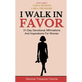 I Walk In Favor: 31-Day Devotional Affirmations And Inspirations For Women - Paperback