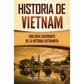Historia de Vietnam: Una Guía Fascinante de la Historia Vietnamita - Paperback