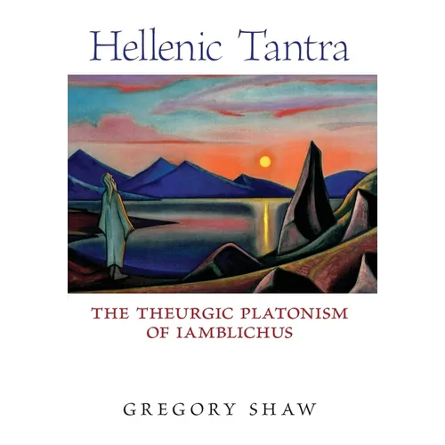 Hellenic Tantra: The Theurgic Platonism of Iamblichus - Hardcover