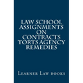 Law School Assignments - Contracts Torts Agency Remedies: Actual law school assignments argued and discussed by an instructor - Paperback