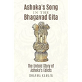 Ashoka's Song In The Bhagavad Gita: The Untold Story of Ashoka's Edicts - Paperback