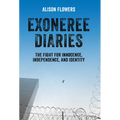 Exoneree Diaries: The Fight for Innocence, Independence, and Identity - Hardcover