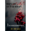 What's Lust Got to Do with It?: 7 Steps to Breaking the Bondage of Your Past - Paperback
