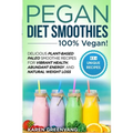 Pegan Diet Smoothies - 100% VEGAN!: Delicious Plant-Based Paleo Smoothie Recipes for Vibrant Health, Abundant Energy, and Natural Weight Loss - Paperback