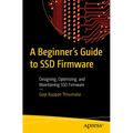 A Beginner's Guide to Ssd Firmware: Designing, Optimizing, and Maintaining Ssd Firmware - Paperback
