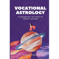 Vocational Astrology: Illuminating the Path to Career Success - Paperback