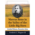 Marcus Reno in the Valley of the Little Big Horn: Limited Means, Excessive Aims - Paperback