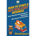 How To Start a Hot Dog Cart Business: Your Step-By-Step Guide To Starting a Hot Dog Cart Business - Paperback