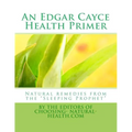 An Edgar Cayce Health Primer: Natural Remedies from the "Sleeping Prophet" - Paperback