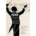 The 100 Greatest Composers and Their Musical Works: An Introduction to the Fascinating World of Classical Music - Hardcover