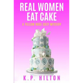 Real Women Eat Cake: A Yellow Rose Cozy Mystery - Paperback