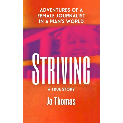 Striving: Adventures of a Female Journalist in a Man's World, a True Story - Hardcover