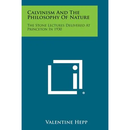 Calvinism and the Philosophy of Nature: The Stone Lectures Delivered at Princeton in 1930 - Paperback