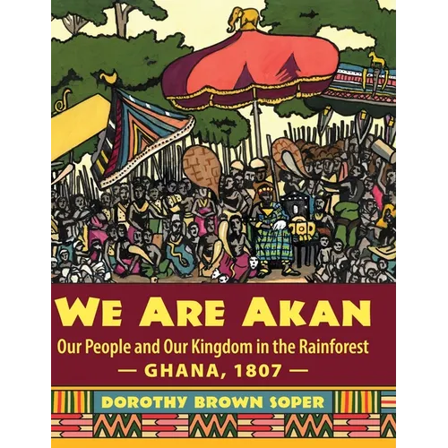 We Are Akan: Our People and Our Kingdom in the Rainforest - Ghana, 1807 - - Hardcover