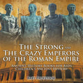 The Strong and The Crazy Emperors of the Roman Empire - Ancient History Books for Kids Children's Ancient History - Paperback