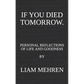 If You Died Tomorrow: Personal Reflections on Life and Goodness - Paperback