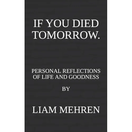 If You Died Tomorrow: Personal Reflections on Life and Goodness - Paperback
