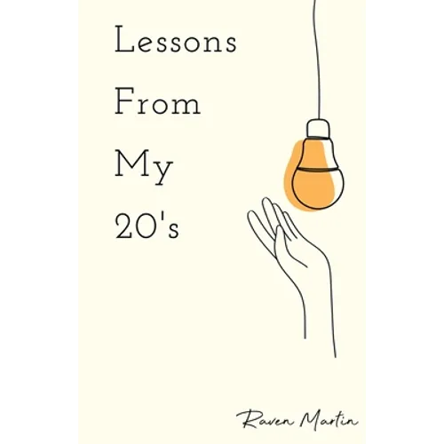 Lessons From My 20's: A Reflection of Responsibilities, Relationships, & Reality - Paperback
