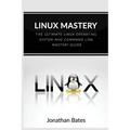 Linux Mastery: The Ultimate Linux Operating System and Command Line Mastery - Paperback